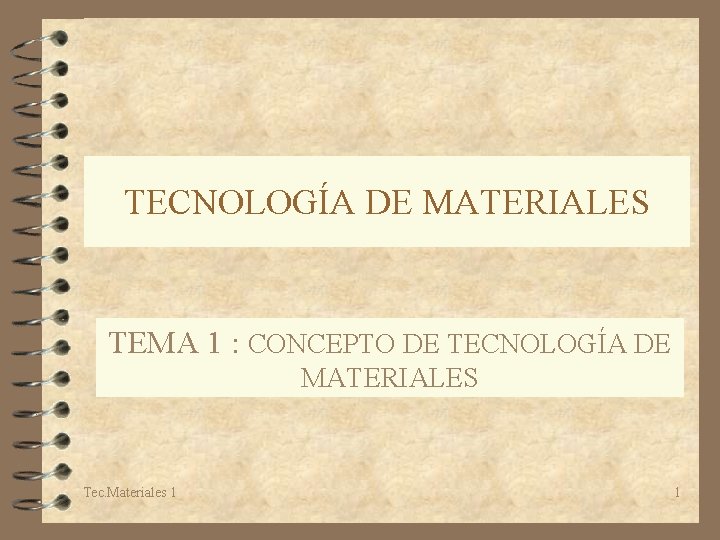 TECNOLOGÍA DE MATERIALES TEMA 1 : CONCEPTO DE TECNOLOGÍA DE MATERIALES Tec. Materiales 1