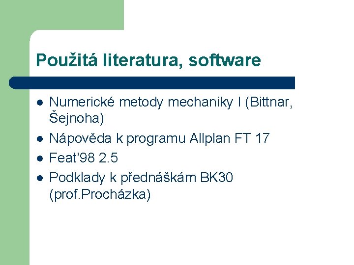 Použitá literatura, software l l Numerické metody mechaniky I (Bittnar, Šejnoha) Nápověda k programu