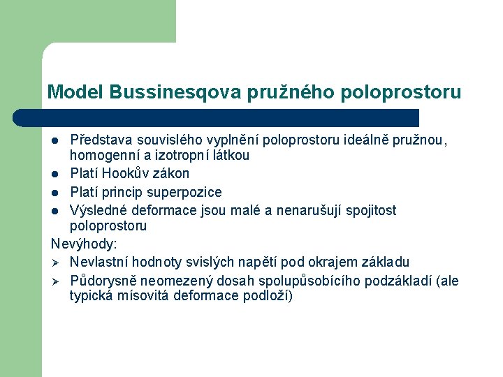 Model Bussinesqova pružného poloprostoru Představa souvislého vyplnění poloprostoru ideálně pružnou, homogenní a izotropní látkou