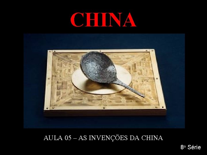 CHINA AULA 05 – AS INVENÇÕES DA CHINA 8 a Série 