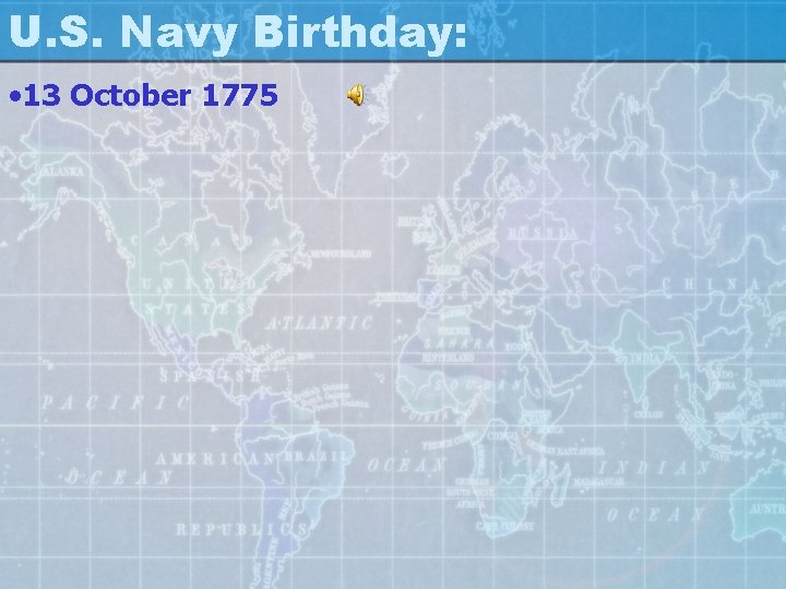 U. S. Navy Birthday: • 13 October 1775 