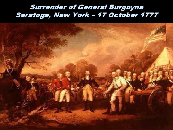 Surrender of General Burgoyne Saratoga, New York – 17 October 1777 