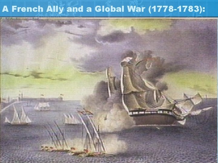 A French Ally and a Global War (1778 -1783): 