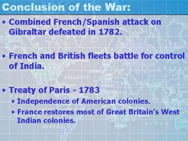 Conclusion of the War: • Combined French/Spanish attack on Gibraltar defeated in 1782. •