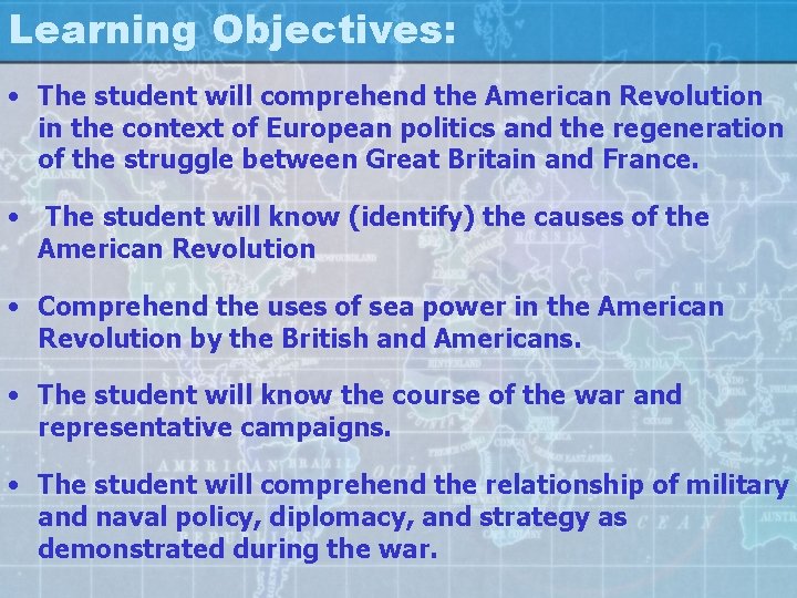 Learning Objectives: • The student will comprehend the American Revolution in the context of