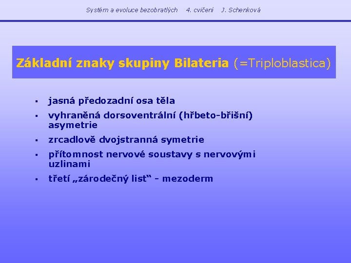 Systém a evoluce bezobratlých 4. cvičení J. Schenková Základní znaky skupiny Bilateria (=Triploblastica) §