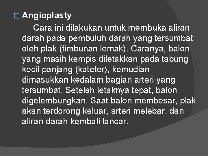 � Angioplasty Cara ini dilakukan untuk membuka aliran darah pada pembuluh darah yang tersumbat � Angioplasty Cara ini dilakukan untuk membuka aliran darah pada pembuluh darah yang tersumbat