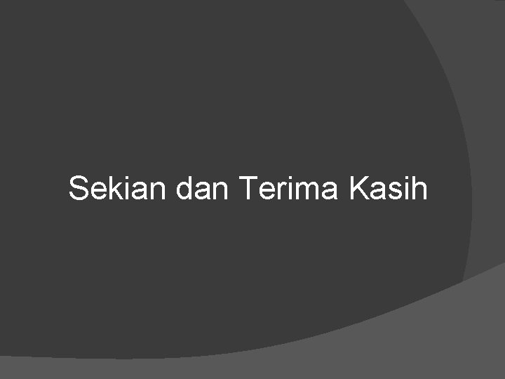 Sekian dan Terima Kasih Sekian dan Terima Kasih