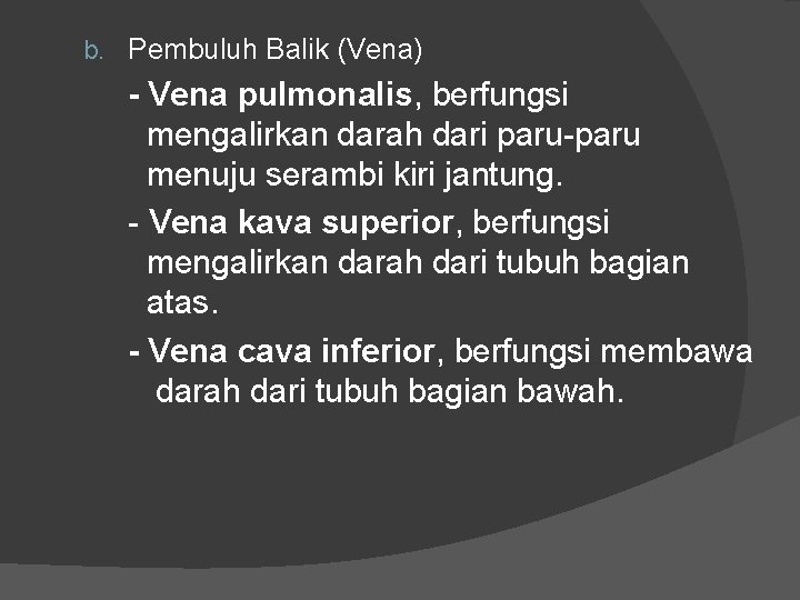 b. Pembuluh Balik (Vena) - Vena pulmonalis, berfungsi mengalirkan darah dari paru-paru menuju serambi b. Pembuluh Balik (Vena) - Vena pulmonalis, berfungsi mengalirkan darah dari paru-paru menuju serambi