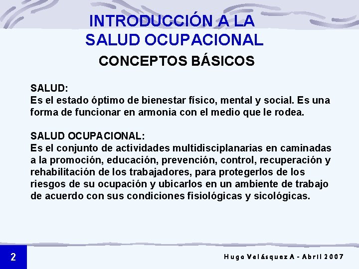 INTRODUCCIÓN A LA SALUD OCUPACIONAL CONCEPTOS BÁSICOS SALUD: Es el estado óptimo de bienestar