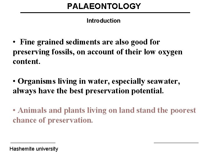 PALAEONTOLOGY Introduction • Fine grained sediments are also good for preserving fossils, on account