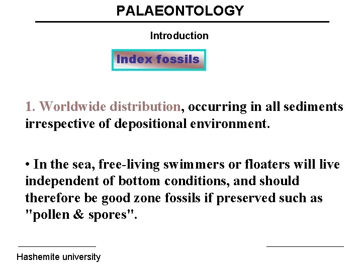 PALAEONTOLOGY Introduction Index fossils 1. Worldwide distribution, occurring in all sediments irrespective of depositional