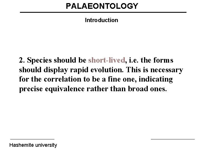 PALAEONTOLOGY Introduction 2. Species should be short-lived, i. e. the forms should display rapid