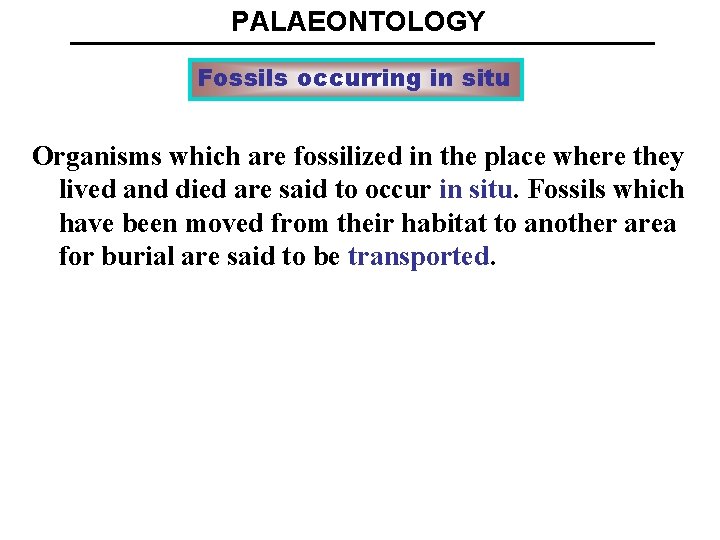 PALAEONTOLOGY Fossils occurring in situ Organisms which are fossilized in the place where they