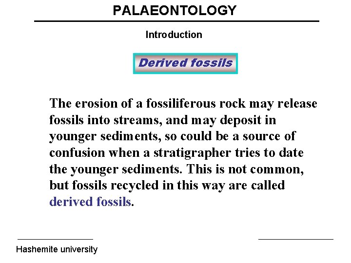 PALAEONTOLOGY Introduction Derived fossils The erosion of a fossiliferous rock may release fossils into