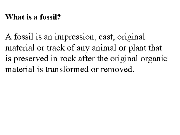 What is a fossil? A fossil is an impression, cast, original material or track