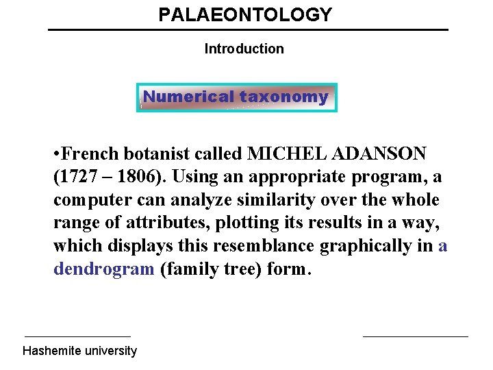 PALAEONTOLOGY Introduction Numerical taxonomy • French botanist called MICHEL ADANSON (1727 – 1806). Using