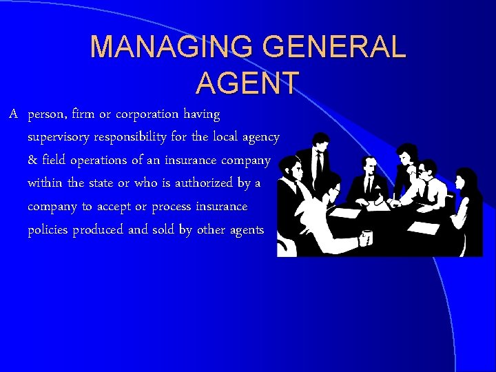 MANAGING GENERAL AGENT A person, firm or corporation having supervisory responsibility for the local