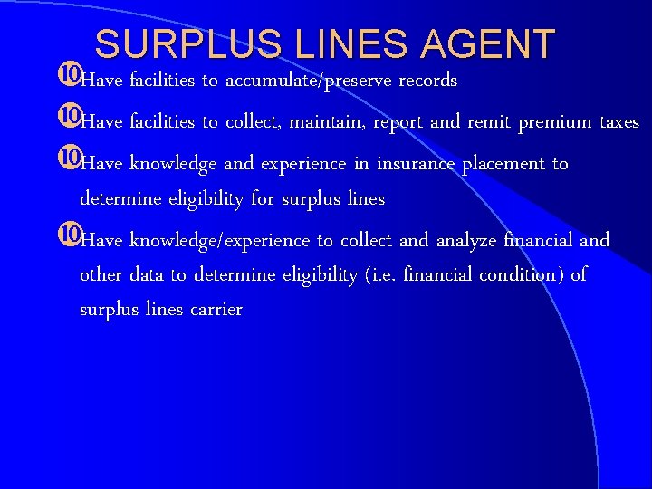 SURPLUS LINES AGENT Have facilities to accumulate/preserve records Have facilities to collect, maintain, report