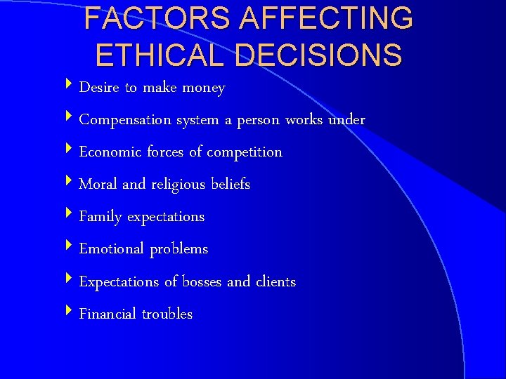FACTORS AFFECTING ETHICAL DECISIONS 4 Desire to make money 4 Compensation system a person