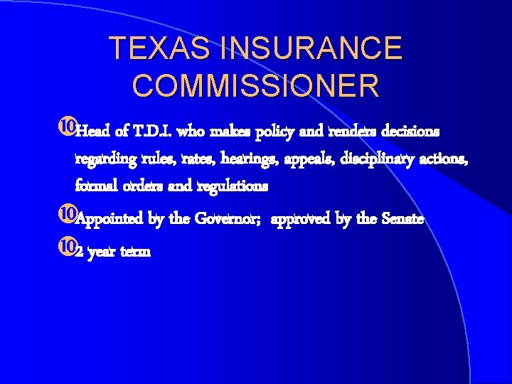 TEXAS INSURANCE COMMISSIONER Head of T. D. I. who makes policy and renders decisions