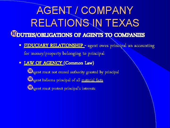 AGENT / COMPANY RELATIONS IN TEXAS DUTIES/OBLIGATIONS OF AGENTS TO COMPANIES • FIDUCIARY RELATIONSHIP