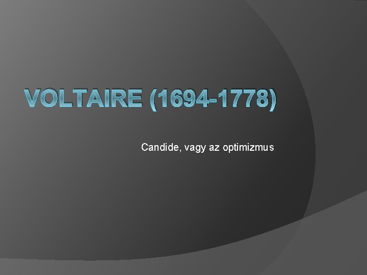 VOLTAIRE (1694 -1778) Candide, vagy az optimizmus 