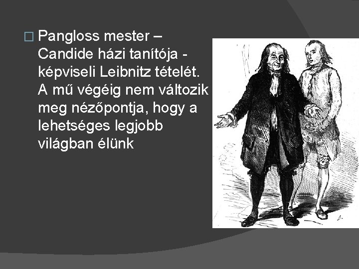� Pangloss mester – Candide házi tanítója - képviseli Leibnitz tételét. A mű végéig