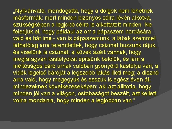 „Nyilvánvaló, mondogatta, hogy a dolgok nem lehetnek másformák; mert minden bizonyos célra lévén alkotva,