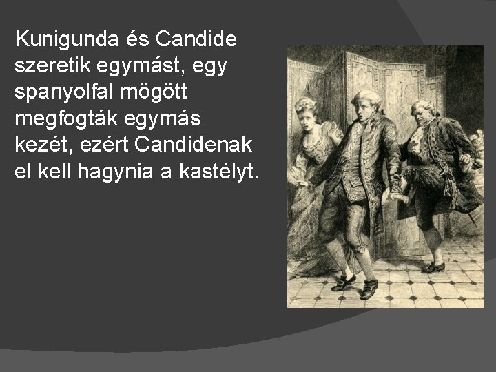 Kunigunda és Candide szeretik egymást, egy spanyolfal mögött megfogták egymás kezét, ezért Candidenak el