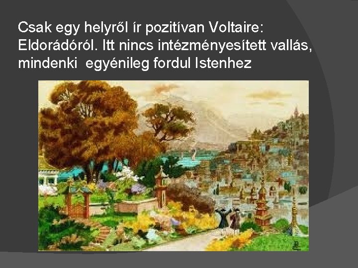 Csak egy helyről ír pozitívan Voltaire: Eldorádóról. Itt nincs intézményesített vallás, mindenki egyénileg fordul