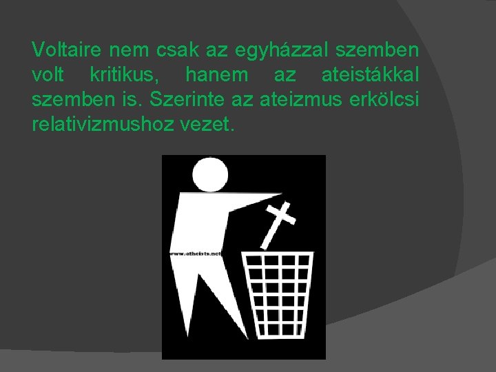 Voltaire nem csak az egyházzal szemben volt kritikus, hanem az ateistákkal szemben is. Szerinte