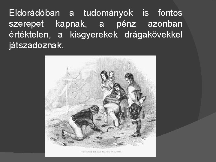 Eldorádóban a tudományok is fontos szerepet kapnak, a pénz azonban értéktelen, a kisgyerekek drágakövekkel