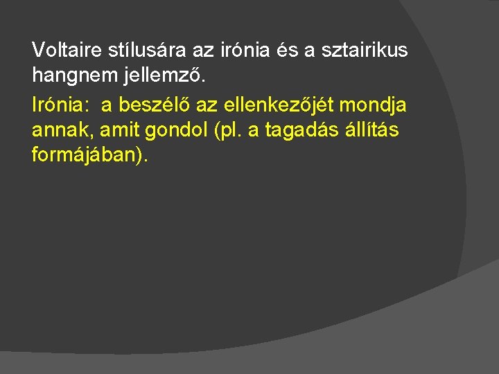 Voltaire stílusára az irónia és a sztairikus hangnem jellemző. Irónia: a beszélő az ellenkezőjét