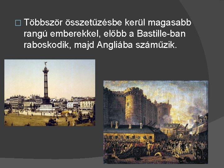 � Többször összetűzésbe kerül magasabb rangú emberekkel, előbb a Bastille-ban raboskodik, majd Angliába száműzik.
