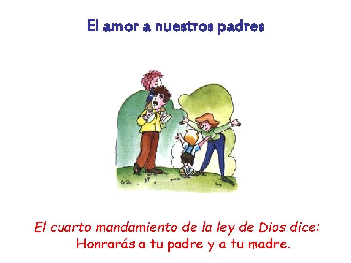 El amor a nuestros padres El cuarto mandamiento de la ley de Dios dice: