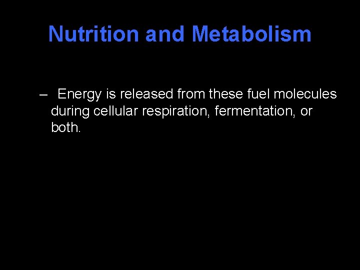 Nutrition and Metabolism – Energy is released from these fuel molecules during cellular respiration,