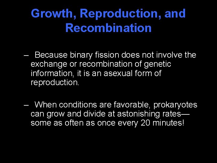 Growth, Reproduction, and Recombination – Because binary fission does not involve the exchange or