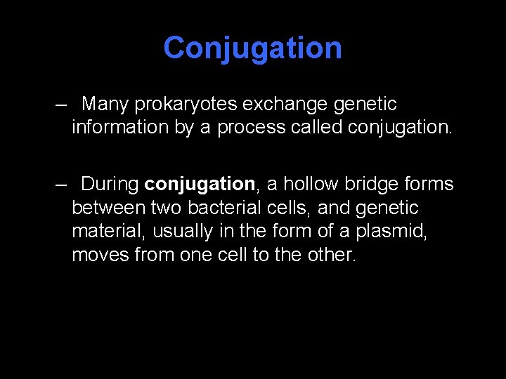 Conjugation – Many prokaryotes exchange genetic information by a process called conjugation. – During