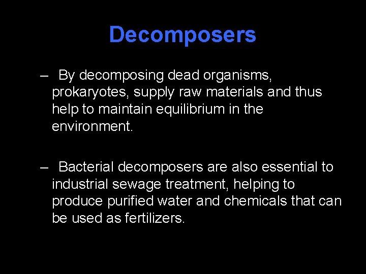 Decomposers – By decomposing dead organisms, prokaryotes, supply raw materials and thus help to