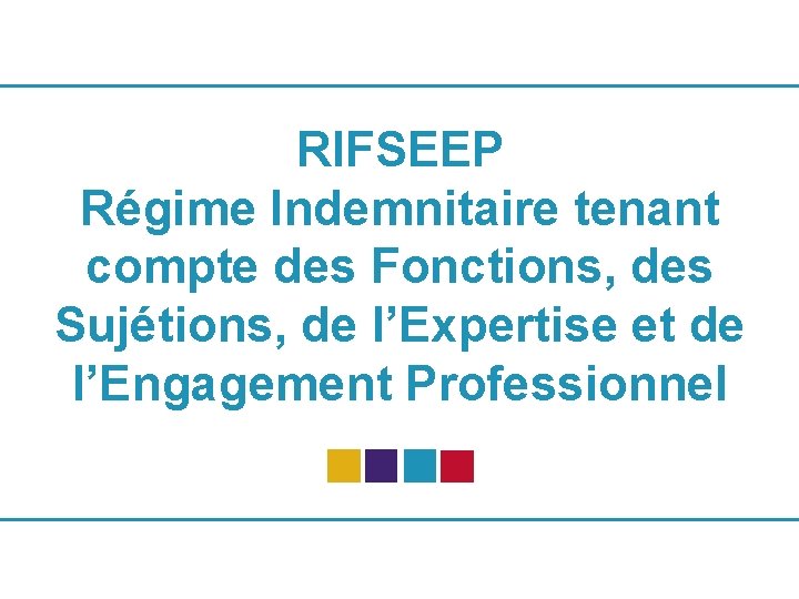 RIFSEEP Régime Indemnitaire tenant compte des Fonctions, des Sujétions, de l’Expertise et de l’Engagement