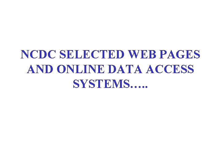 NCDC SELECTED WEB PAGES AND ONLINE DATA ACCESS SYSTEMS…. . NCDC SELECTED WEB PAGES AND ONLINE DATA ACCESS SYSTEMS…. .