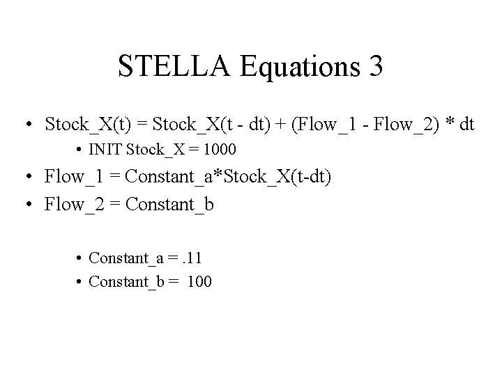 STELLA Equations 3 • Stock_X(t) = Stock_X(t - dt) + (Flow_1 - Flow_2) *