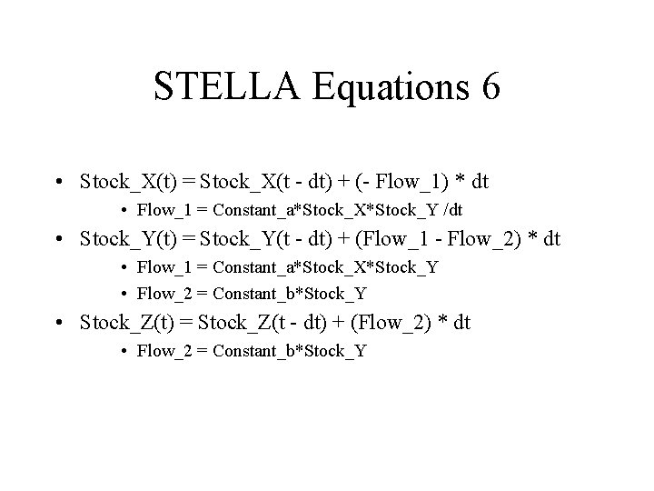 STELLA Equations 6 • Stock_X(t) = Stock_X(t - dt) + (- Flow_1) * dt