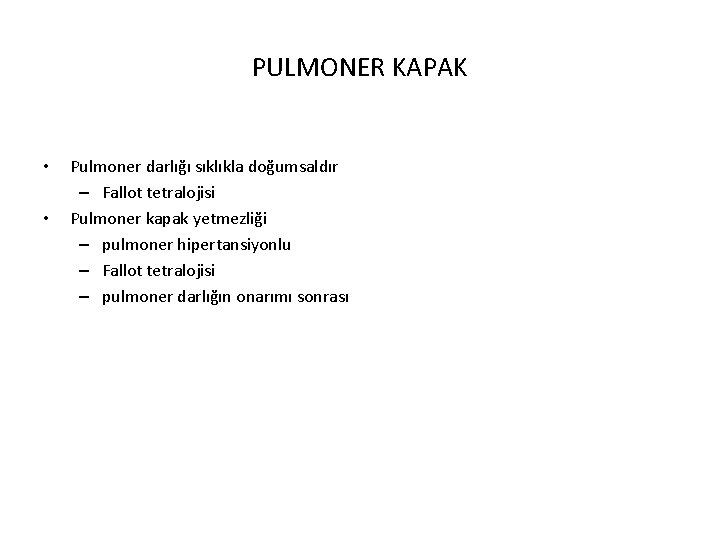 PULMONER KAPAK • • Pulmoner darlığı sıklıkla doğumsaldır – Fallot tetralojisi Pulmoner kapak yetmezliği