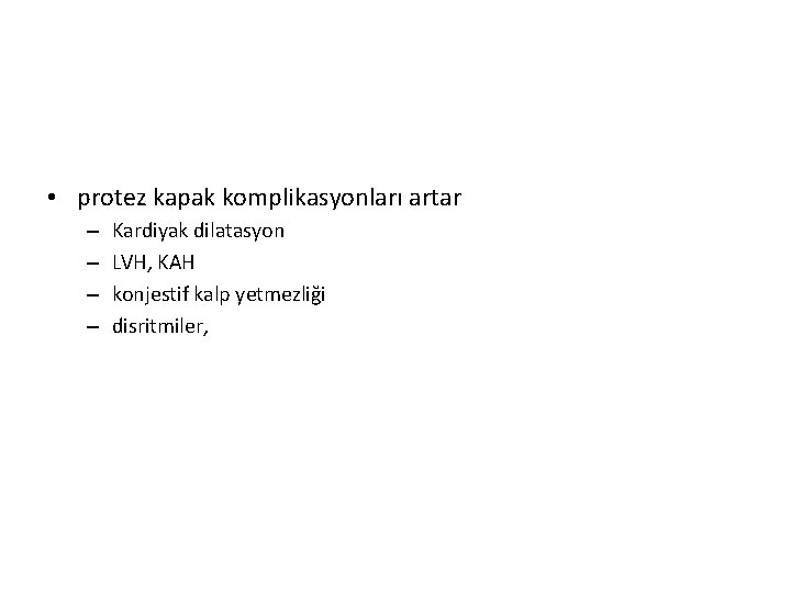  • protez kapak komplikasyonları artar – – Kardiyak dilatasyon LVH, KAH konjestif kalp