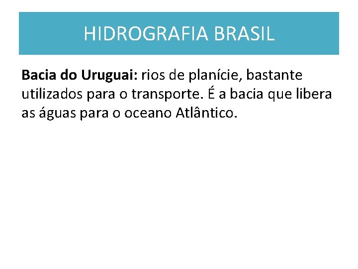 HIDROGRAFIA BRASIL Bacia do Uruguai: rios de planície, bastante utilizados para o transporte. É