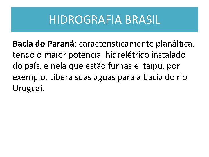 HIDROGRAFIA BRASIL Bacia do Paraná: caracteristicamente planáltica, tendo o maior potencial hidrelétrico instalado do