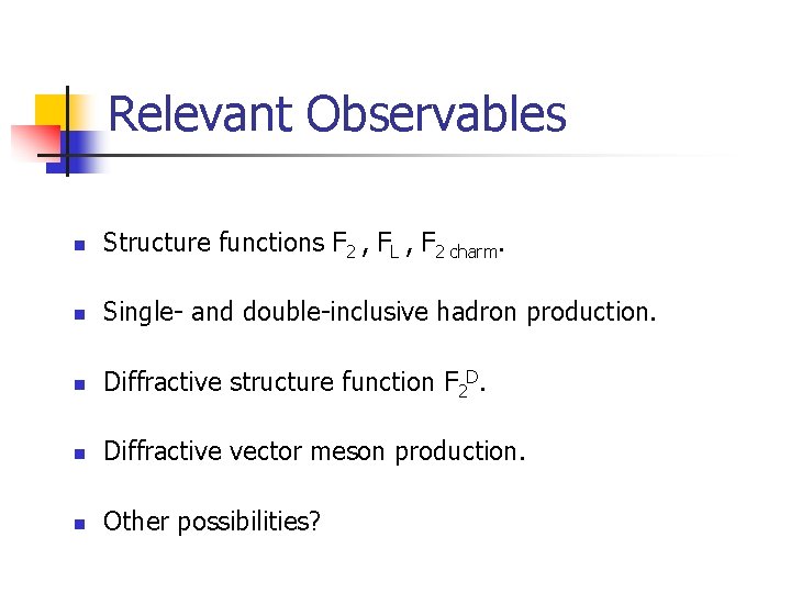 Relevant Observables n Structure functions F 2 , FL , F 2 charm. n