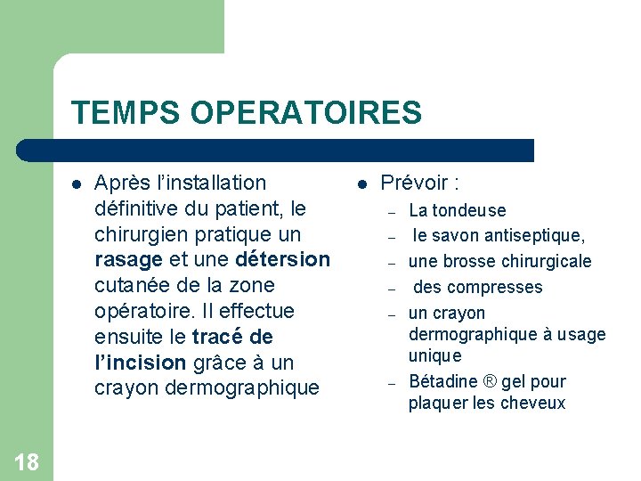 TEMPS OPERATOIRES l 18 Après l’installation définitive du patient, le chirurgien pratique un rasage